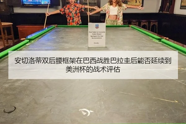 安切洛蒂双后腰框架在巴西战胜巴拉圭后能否延续到美洲杯的战术评估
